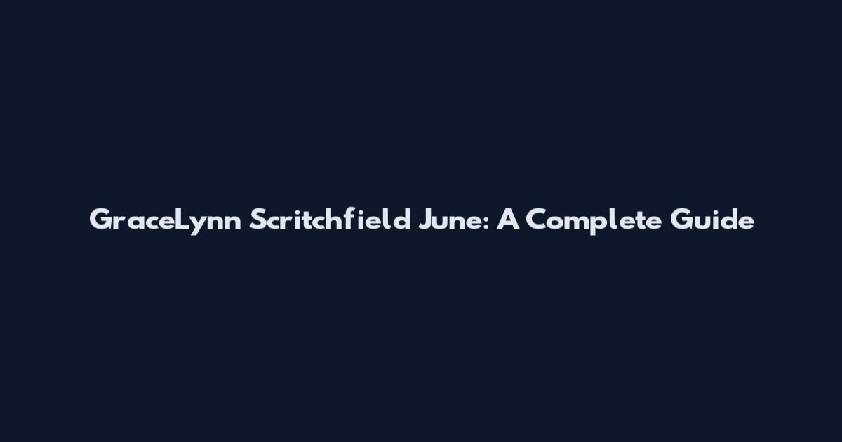 GraceLynn Scritchfield June: A Complete Guide
