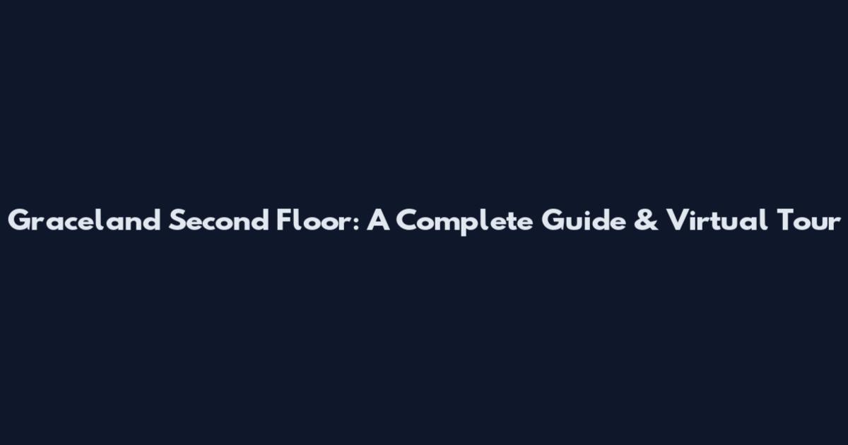 Graceland Second Floor: A Complete Guide & Virtual Tour