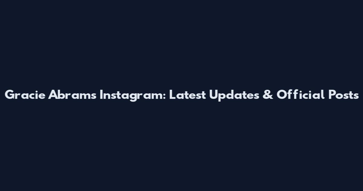 Gracie Abrams Instagram: Latest Updates & Official Posts