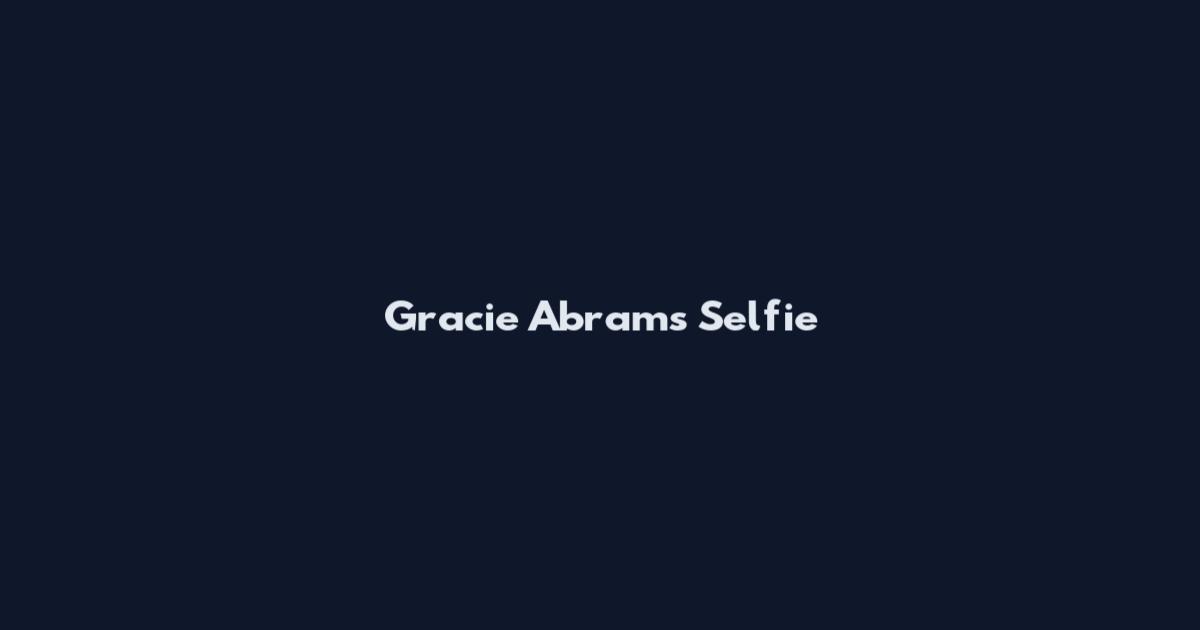 Gracie Abrams Selfie