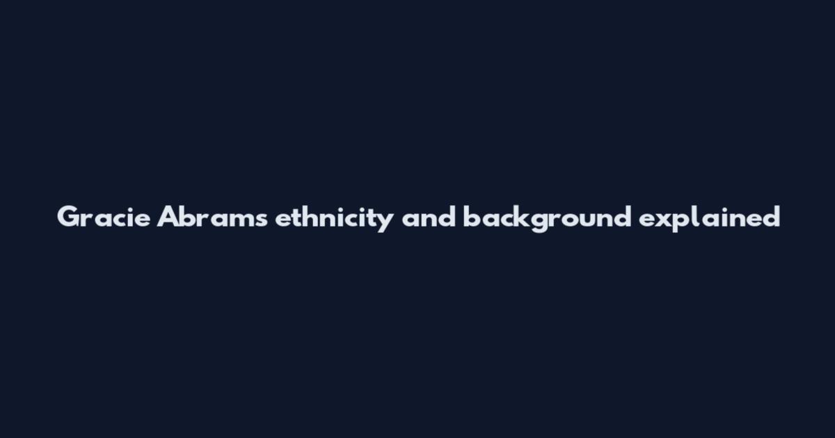 Gracie Abrams ethnicity and background explained