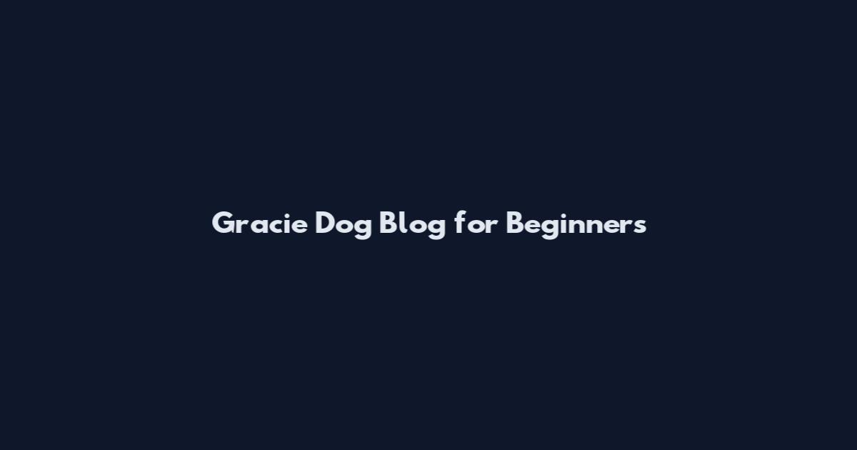 Gracie Dog Blog for Beginners