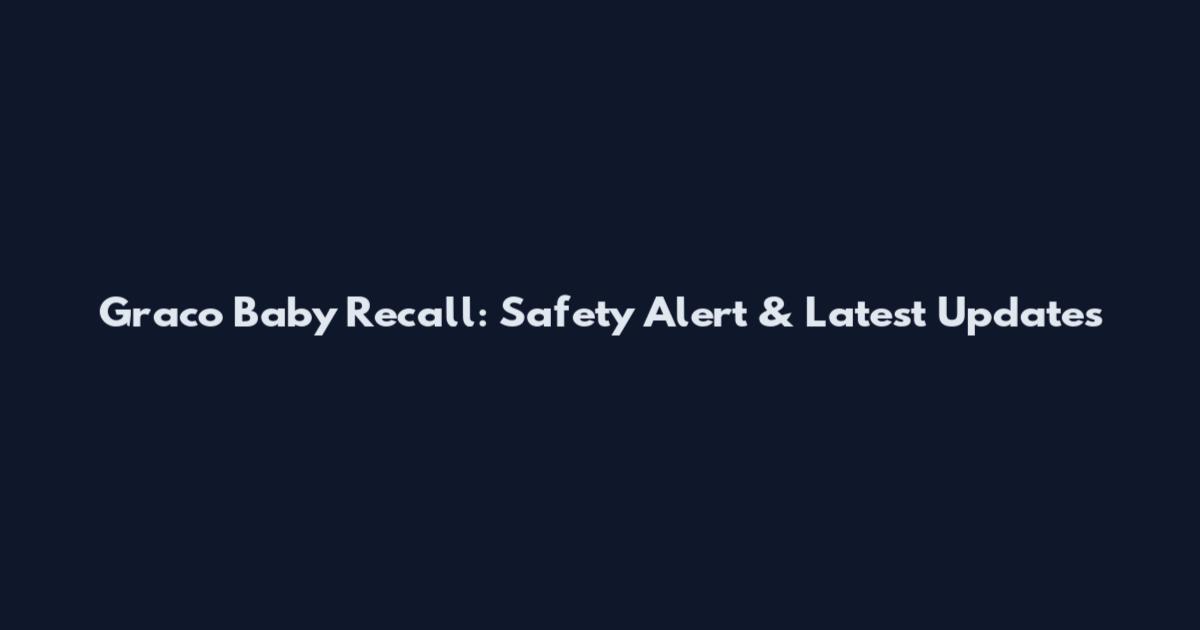 Graco Baby Recall: Safety Alert & Latest Updates
