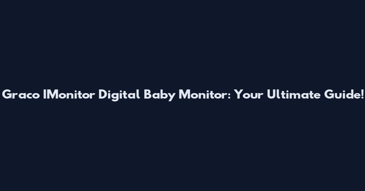 Graco IMonitor Digital Baby Monitor: Your Ultimate Guide!