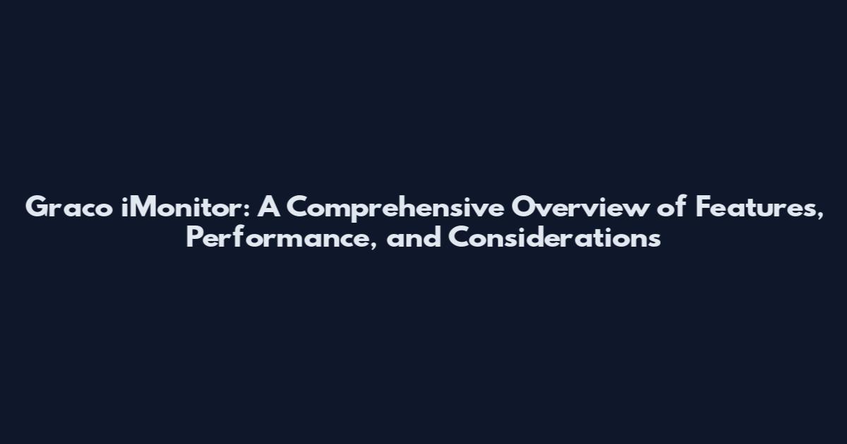 Graco iMonitor: A Comprehensive Overview of Features, Performance, and Considerations