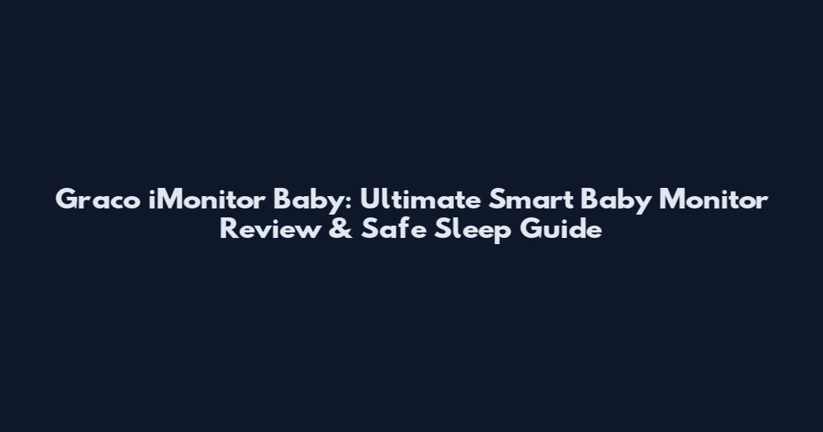 Graco iMonitor Baby: Ultimate Smart Baby Monitor Review & Safe Sleep Guide