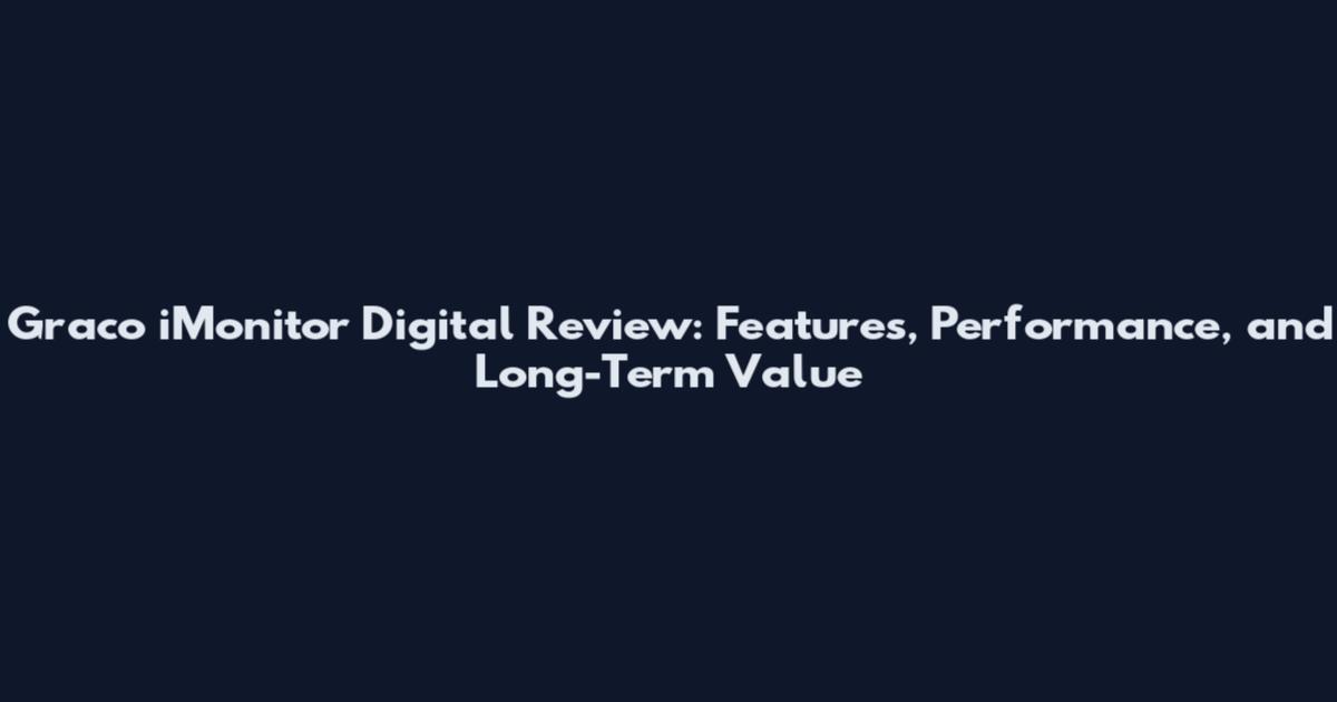 Graco iMonitor Digital Review: Features, Performance, and Long-Term Value