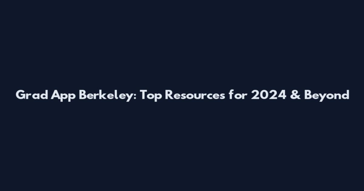 Grad App Berkeley: Top Resources for 2024 & Beyond