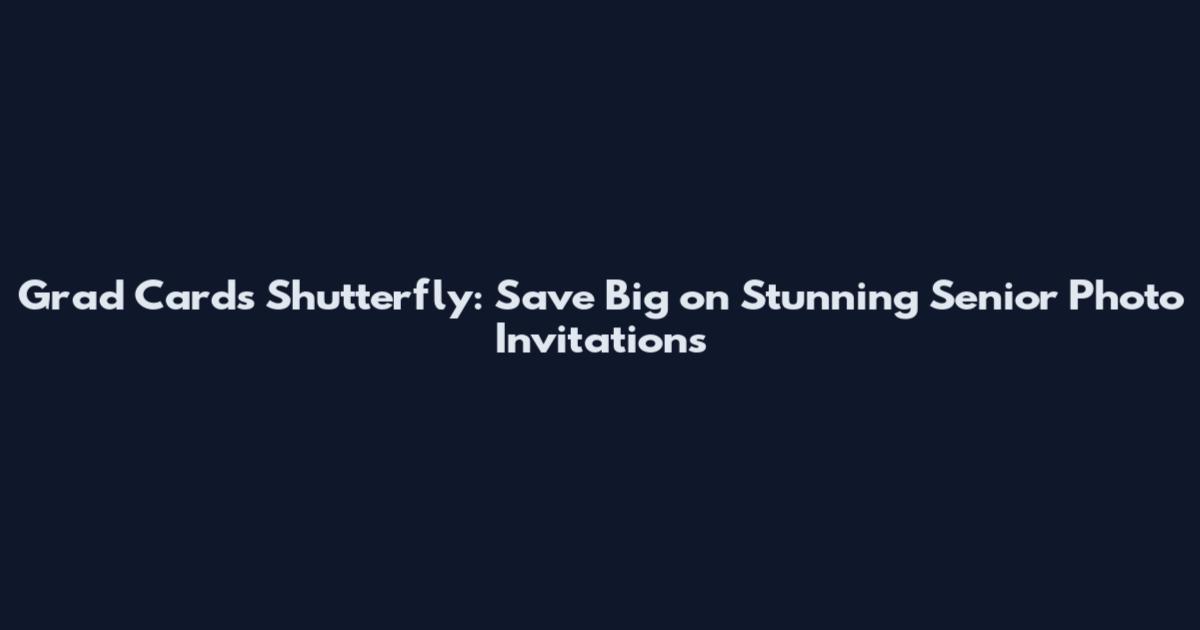 Grad Cards Shutterfly: Save Big on Stunning Senior Photo Invitations