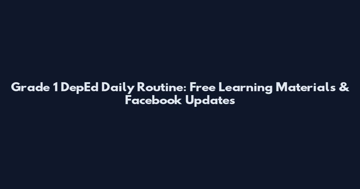 Grade 1 DepEd Daily Routine: Free Learning Materials & Facebook Updates
