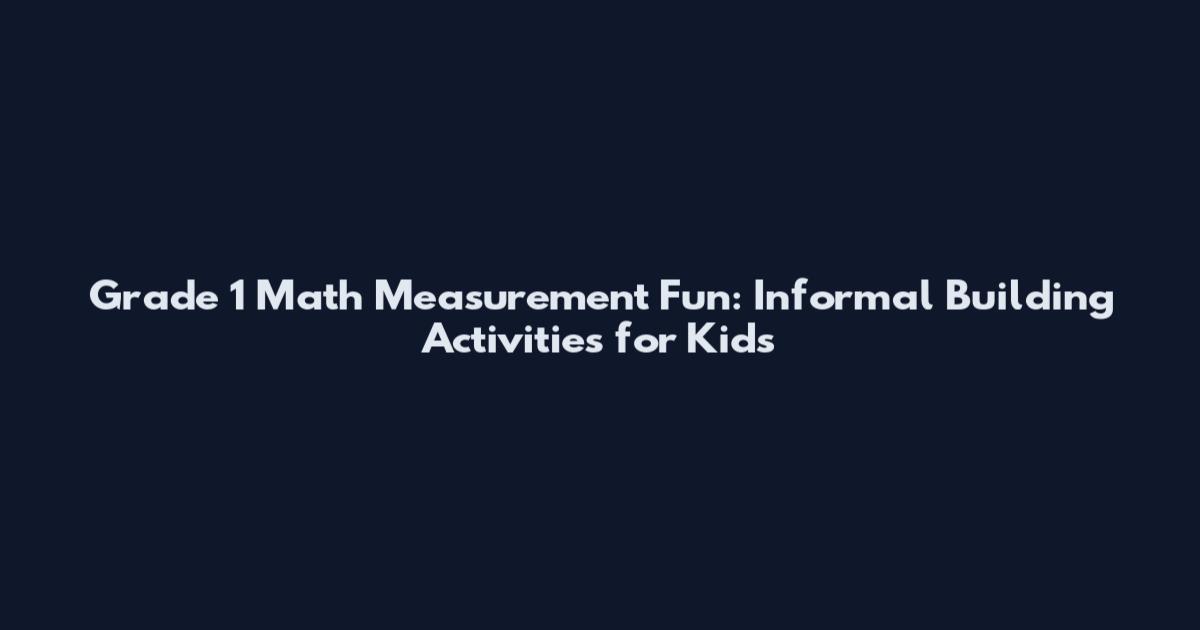 Grade 1 Math Measurement Fun: Informal Building Activities for Kids