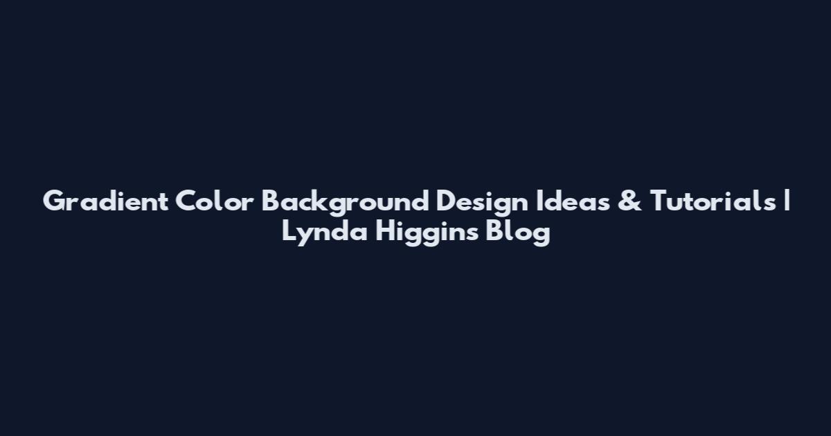 Gradient Color Background Design Ideas & Tutorials | Lynda Higgins Blog