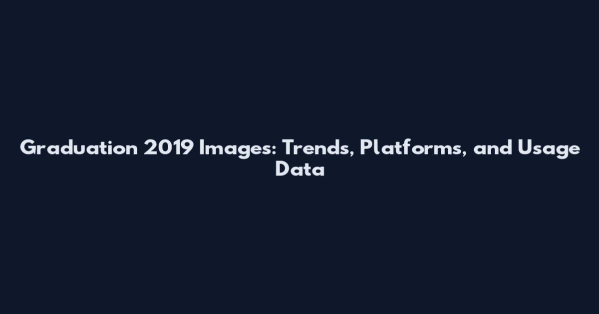 Graduation 2019 Images: Trends, Platforms, and Usage Data