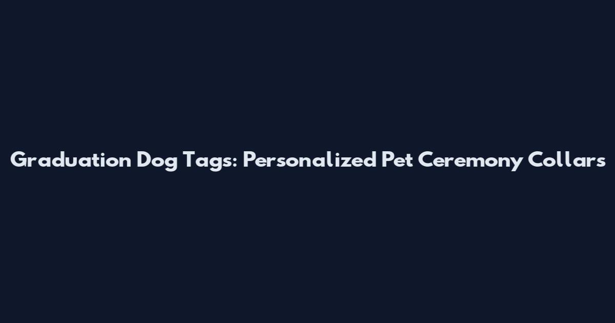 Graduation Dog Tags: Personalized Pet Ceremony Collars