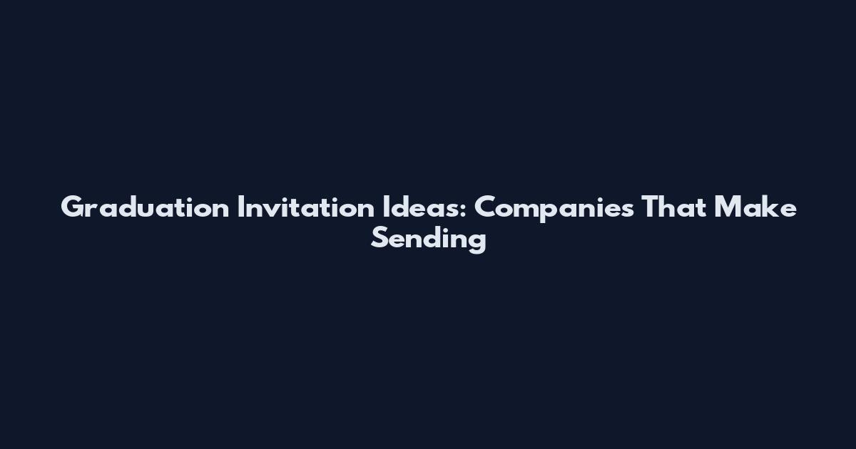 Graduation Invitation Ideas: Companies That Make Sending