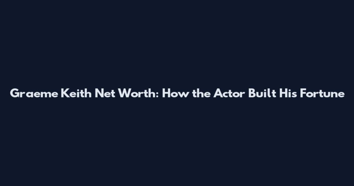 Graeme Keith Net Worth: How the Actor Built His Fortune