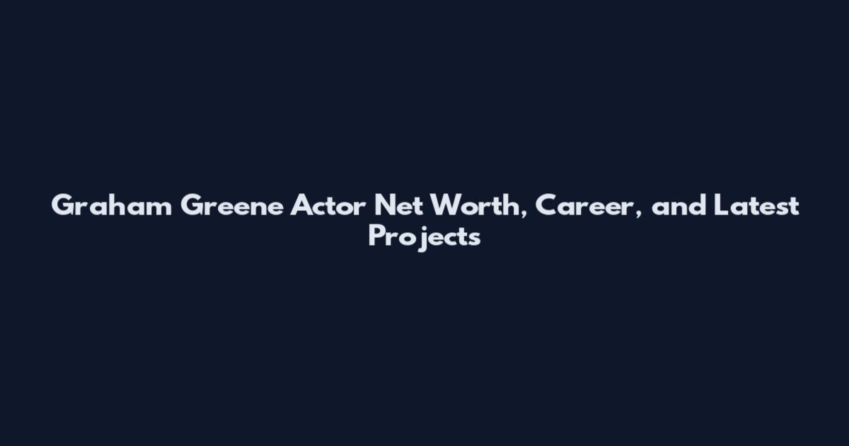 Graham Greene Actor Net Worth, Career, and Latest Projects