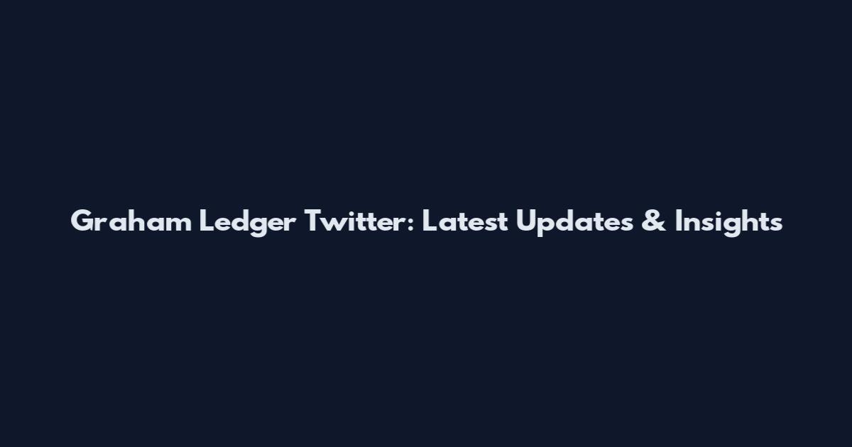 Graham Ledger Twitter: Latest Updates & Insights