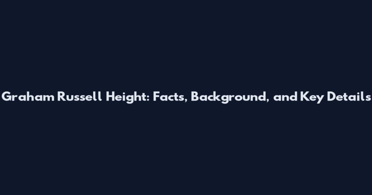 Graham Russell Height: Facts, Background, and Key Details