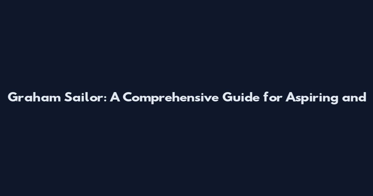 Graham Sailor: A Comprehensive Guide for Aspiring and