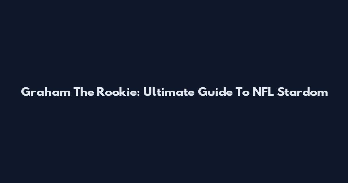 Graham The Rookie: Ultimate Guide To NFL Stardom