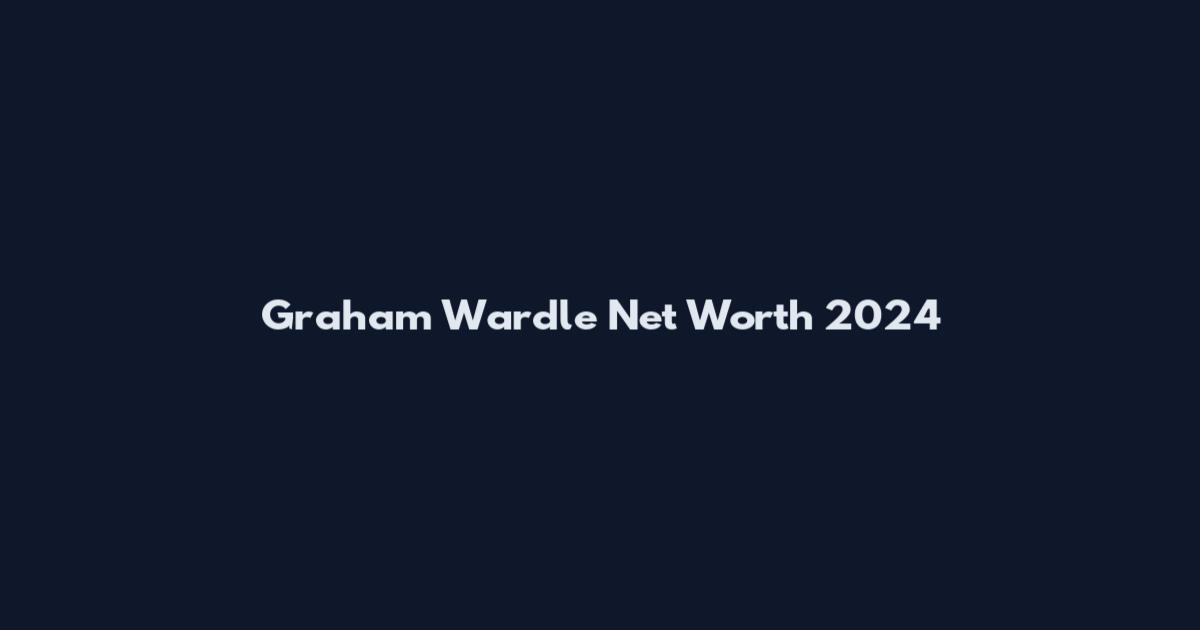 Graham Wardle Net Worth 2024