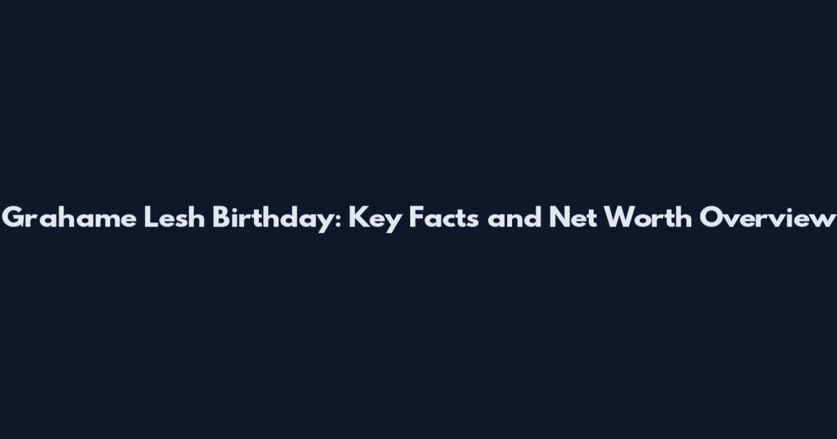 Grahame Lesh Birthday: Key Facts and Net Worth Overview
