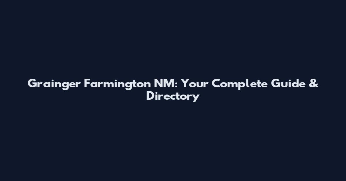 Grainger Farmington NM: Your Complete Guide & Directory