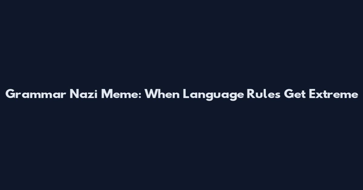 Grammar Nazi Meme: When Language Rules Get Extreme