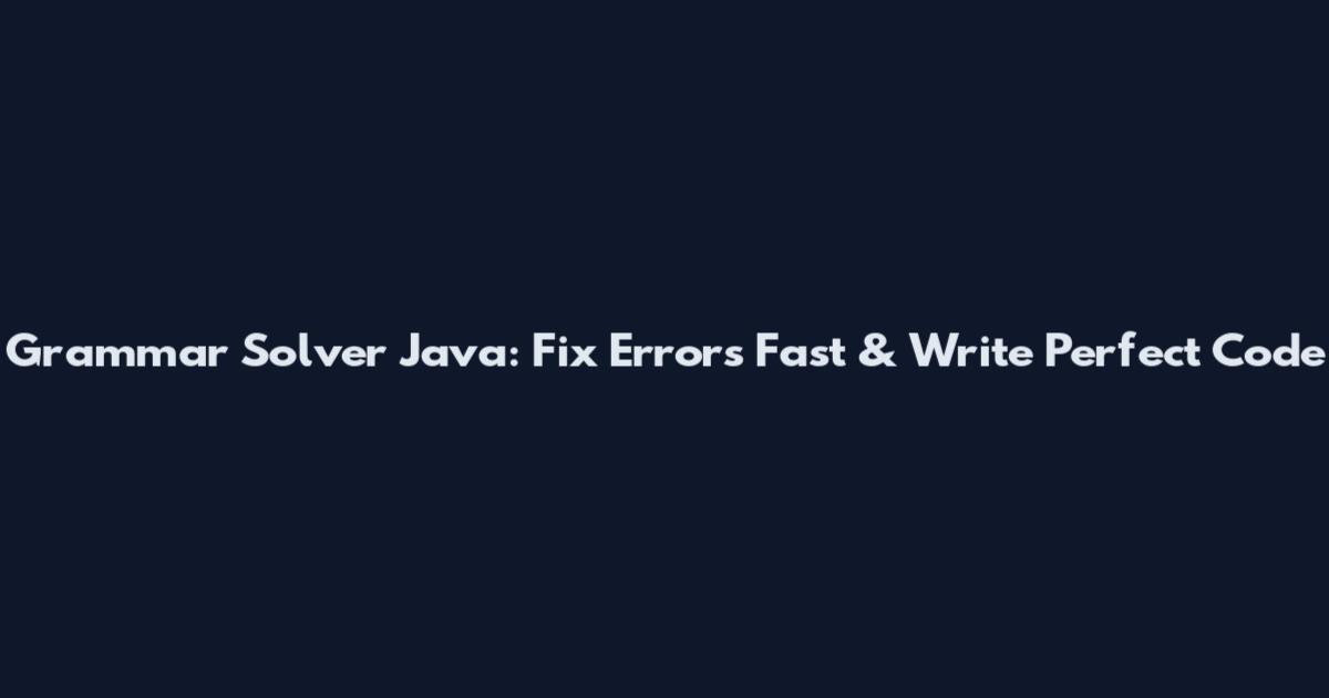 Grammar Solver Java: Fix Errors Fast & Write Perfect Code