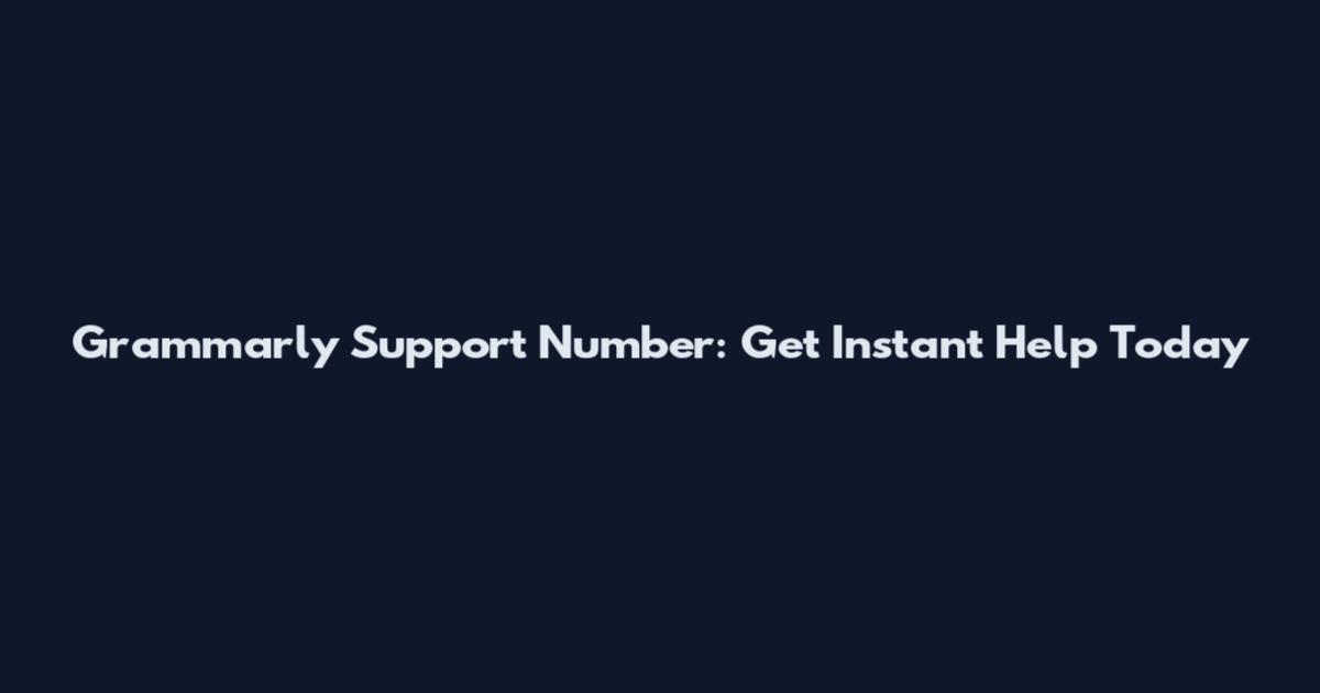 Grammarly Support Number: Get Instant Help Today