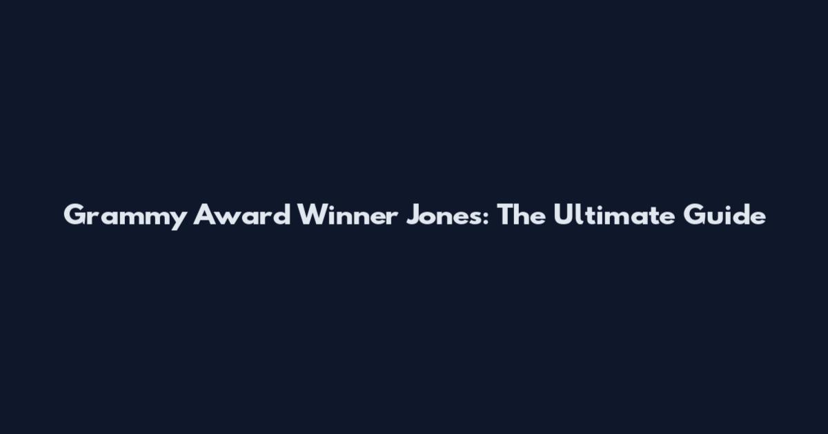 Grammy Award Winner Jones: The Ultimate Guide
