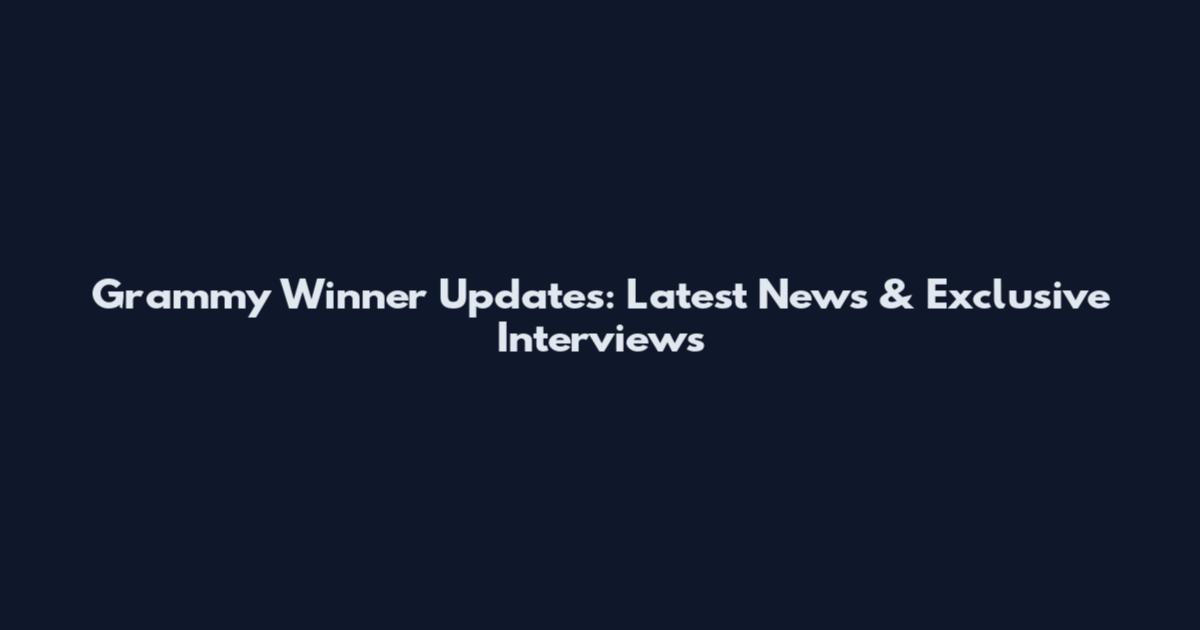 Grammy Winner Updates: Latest News & Exclusive Interviews