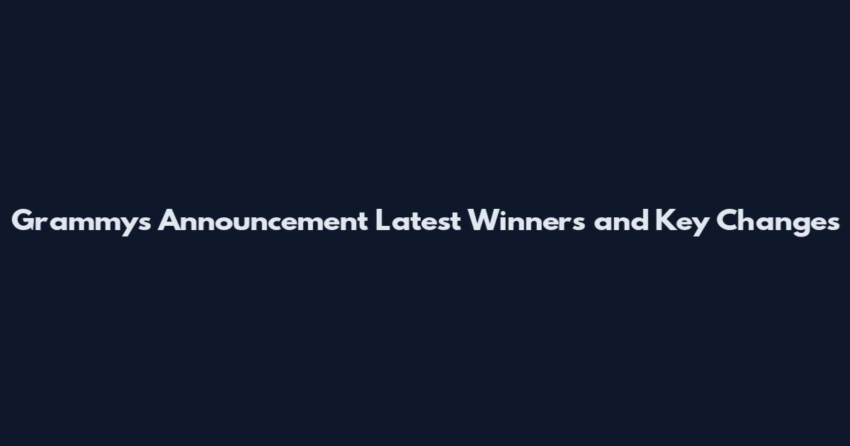 Grammys Announcement Latest Winners and Key Changes