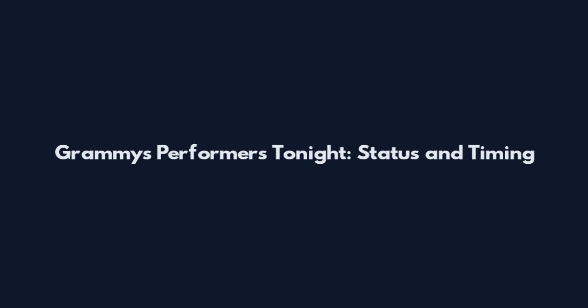 Grammys Performers Tonight: Status and Timing