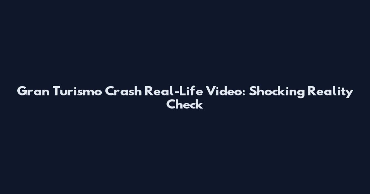 Gran Turismo Crash Real-Life Video: Shocking Reality Check