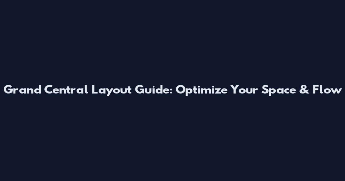 Grand Central Layout Guide: Optimize Your Space & Flow