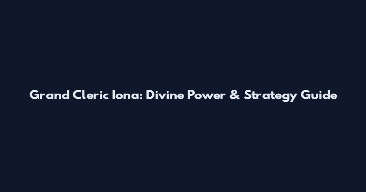 Grand Cleric Iona: Divine Power & Strategy Guide