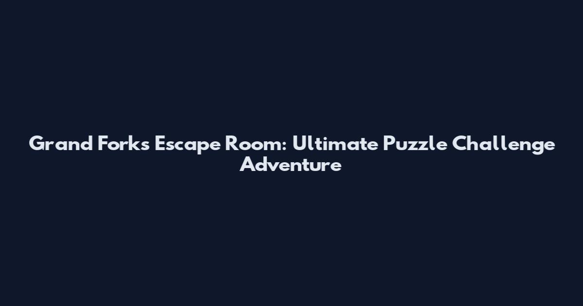 Grand Forks Escape Room: Ultimate Puzzle Challenge Adventure