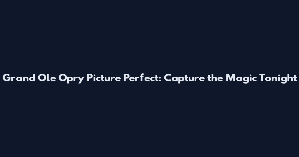 Grand Ole Opry Picture Perfect: Capture the Magic Tonight