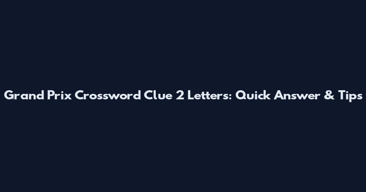 Grand Prix Crossword Clue 2 Letters: Quick Answer & Tips