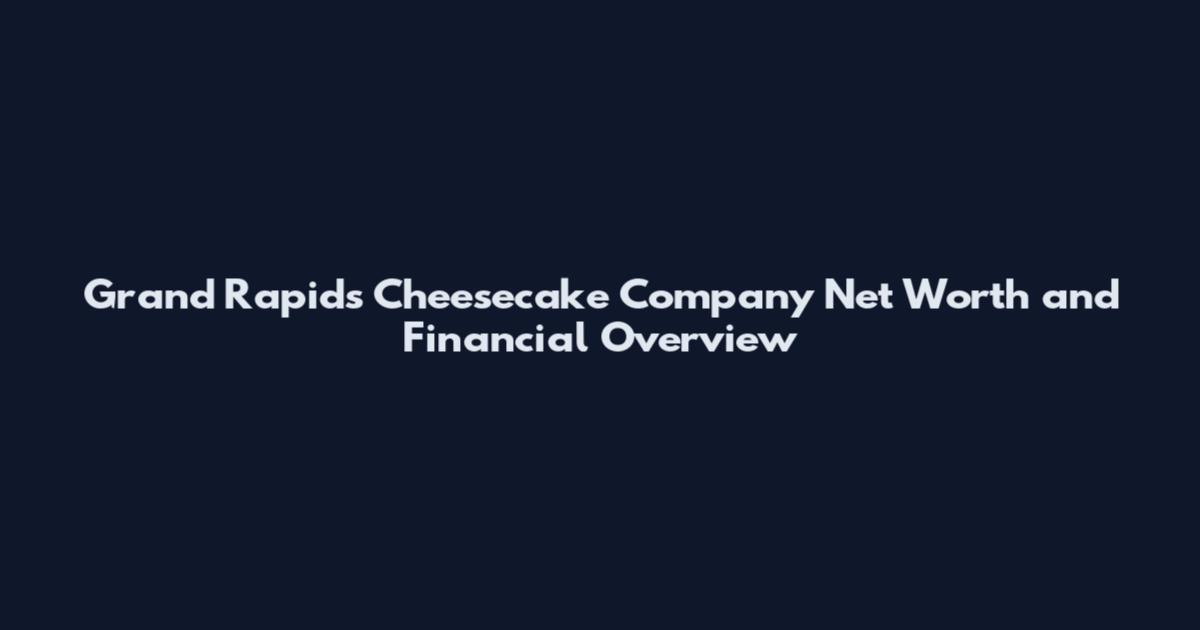 Grand Rapids Cheesecake Company Net Worth and Financial Overview