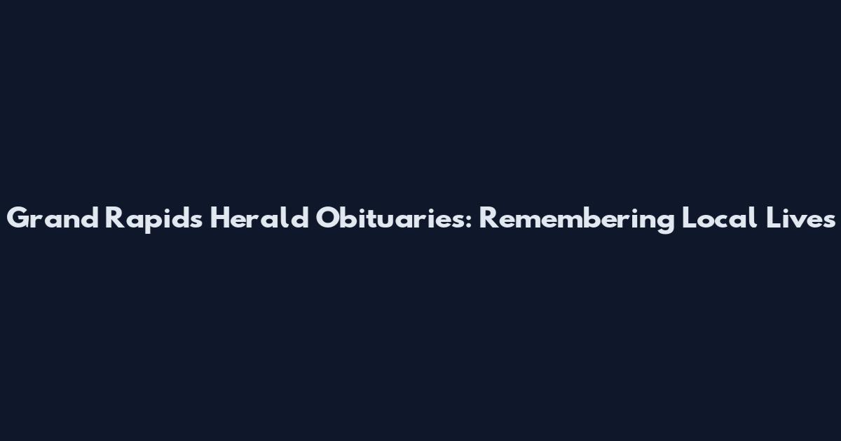 Grand Rapids Herald Obituaries: Remembering Local Lives