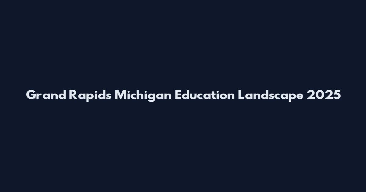Grand Rapids Michigan Education Landscape 2025