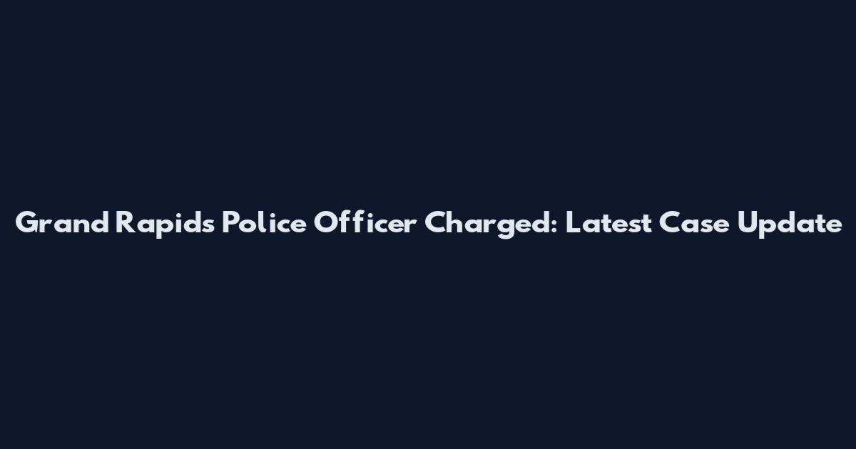 Grand Rapids Police Officer Charged: Latest Case Update