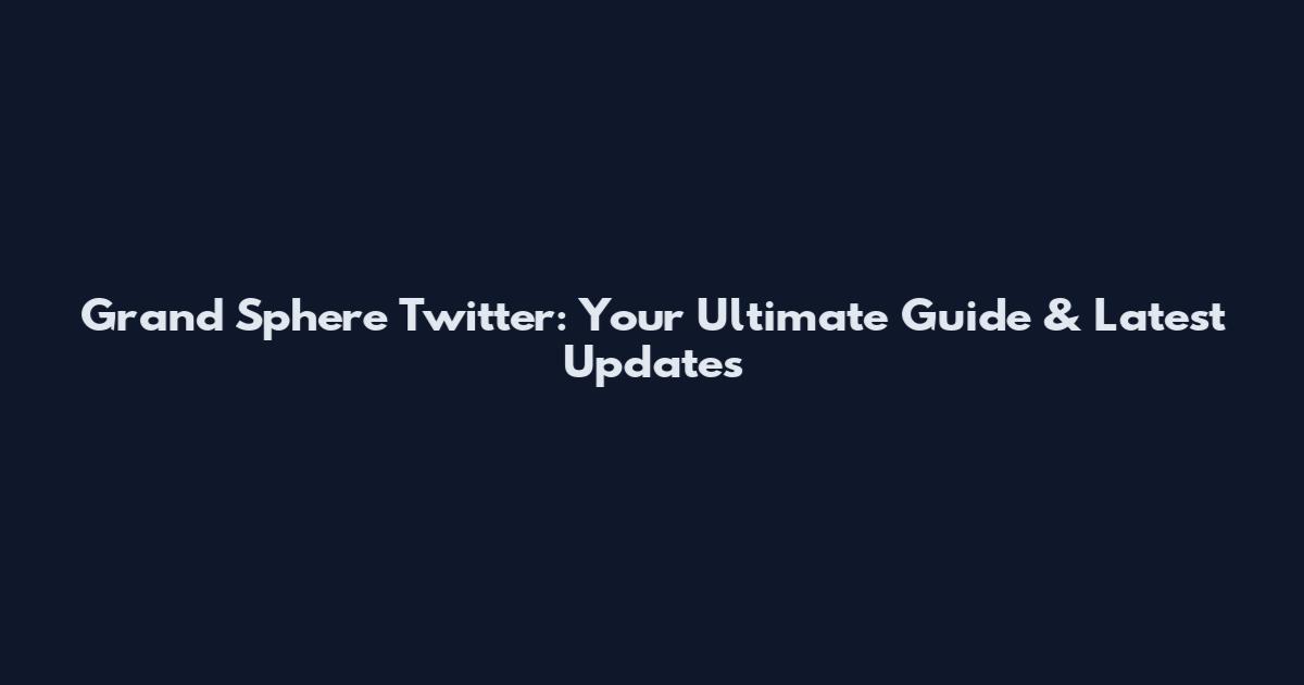 Grand Sphere Twitter: Your Ultimate Guide & Latest Updates