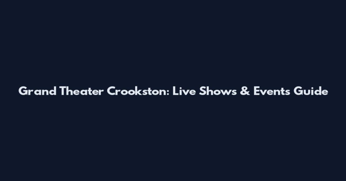 Grand Theater Crookston: Live Shows & Events Guide