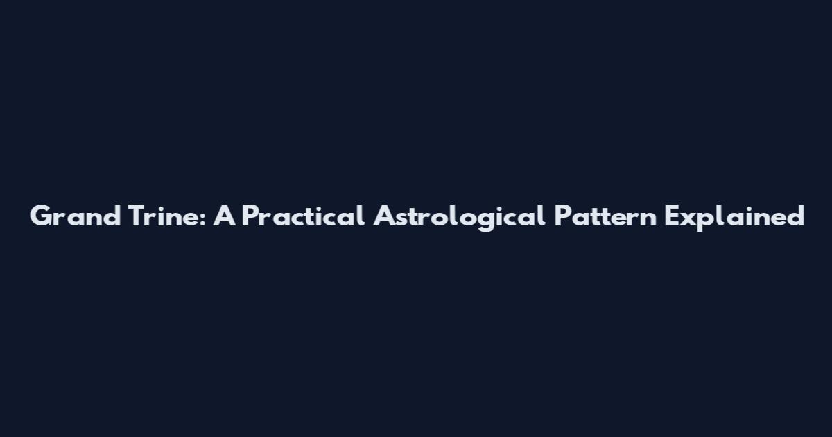 Grand Trine: A Practical Astrological Pattern Explained