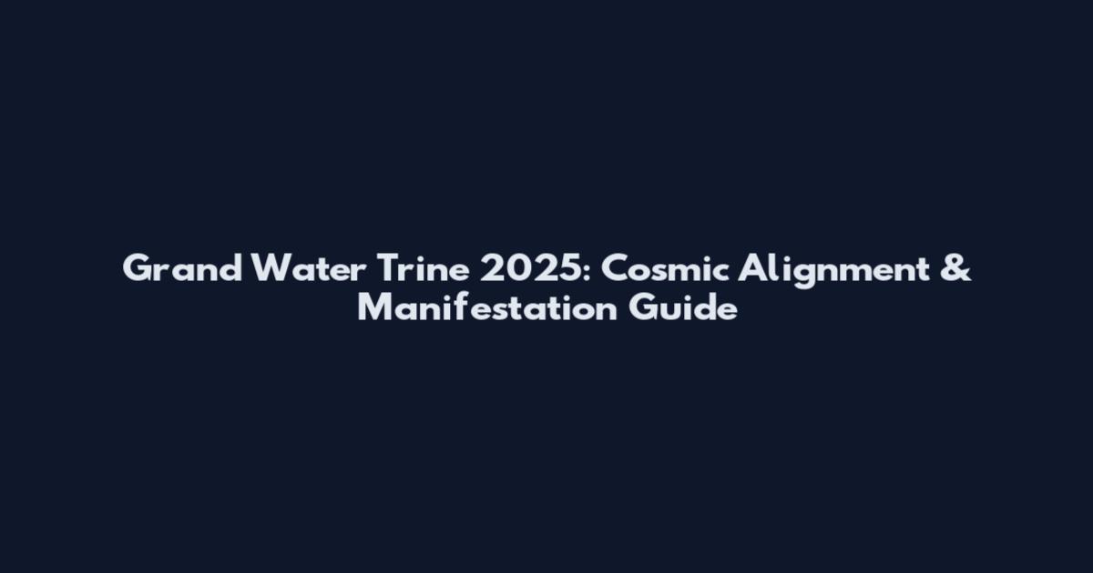 Grand Water Trine 2025: Cosmic Alignment & Manifestation Guide
