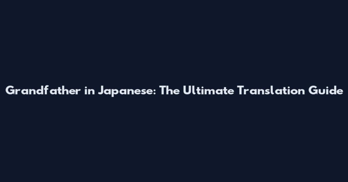 Grandfather in Japanese: The Ultimate Translation Guide